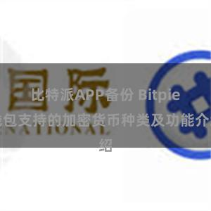 比特派APP备份 Bitpie钱包支持的加密货币种类及功能介绍