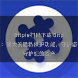 Bitpie扫码下载 Bitpie钱包：强大的隐私保护功能，守护您的资产