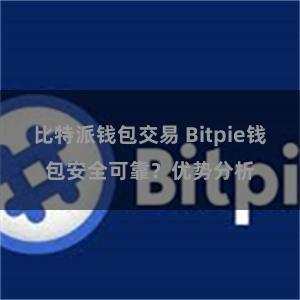 比特派钱包交易 Bitpie钱包安全可靠？优势分析