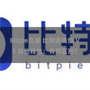 Bitpie交易 比特派钱包 VS 其他钱包：有何区别？