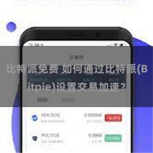 比特派免费 如何通过比特派(Bitpie)设置交易加速？