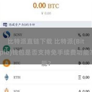 比特派直链下载 比特派(Bitpie)钱包是否支持免手续费功能？