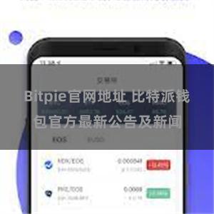 Bitpie官网地址 比特派钱包官方最新公告及新闻