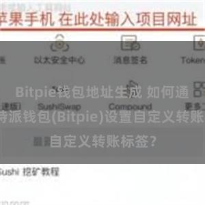 Bitpie钱包地址生成 如何通过比特派钱包(Bitpie)设置自定义转账标签？