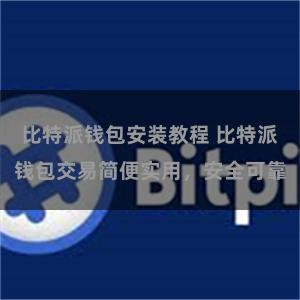 比特派钱包安装教程 比特派钱包交易简便实用，安全可靠