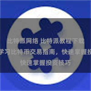 比特派网络 比特派教程下载：全面学习比特币交易指南，快速掌握投资技巧