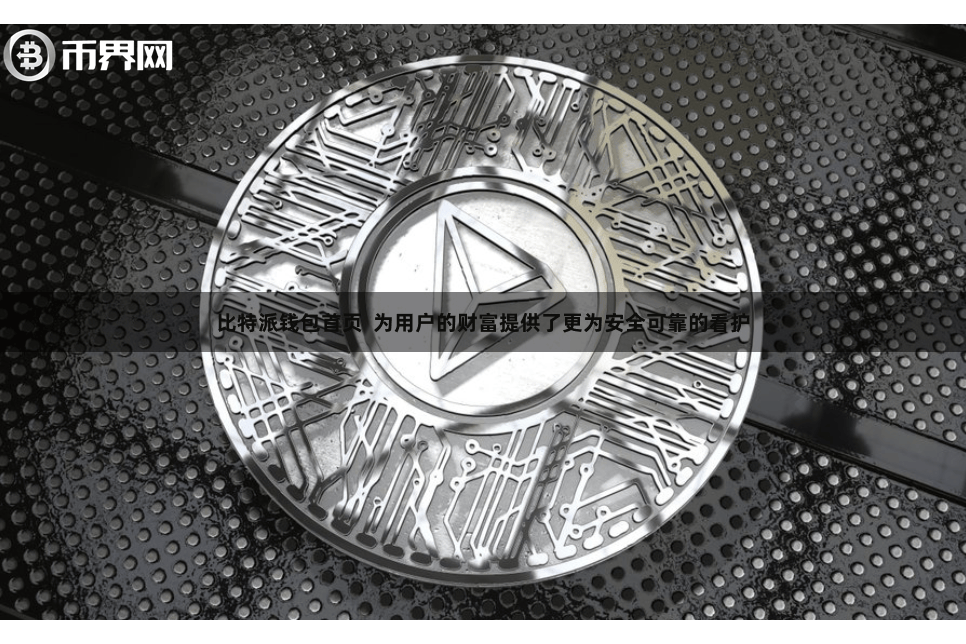 比特派钱包首页  为用户的财富提供了更为安全可靠的看护